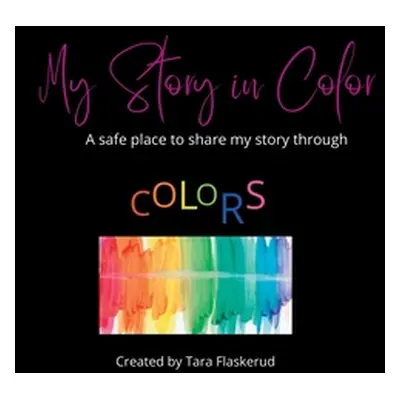 "My Story in Color: My safe place to share my story through Colors" - "" ("Flaskerud Tara")(Pape