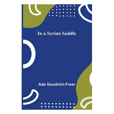 "In a Syrian Saddle" - "" ("Goodrich-Freer Ada")(Paperback)