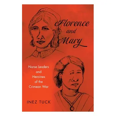 "Florence and Mary: Nurse Leaders and Heroines of the Crimean War" - "" ("Tuck Inez")(Paperback)