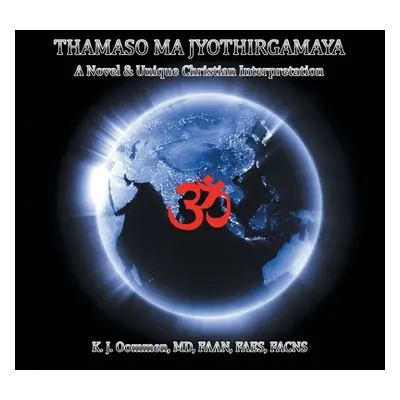 "Thamaso Ma Jyothirgamaya: A Novel & Unique Christian Perspective" - "" ("Oommen Faan Facns K. J