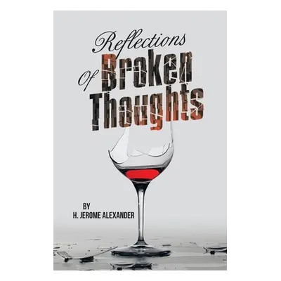 "Reflections of Broken Thoughts" - "" ("Alexander H. Jerome")(Paperback)