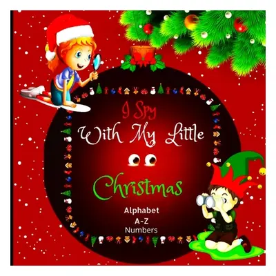 "I Spy with My Little Eyes Christmas Alphabet and Numbers: A Charming Picture Book with a Guessi