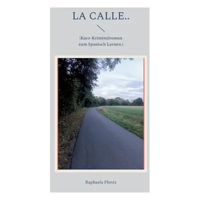 "La calle..: (Kurz-Kriminalroman zum Spanisch Lernen.)" - "" ("Florz Raphaela")(Paperback)