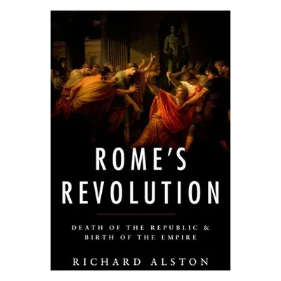 "Rome's Revolution: Death of the Republic and Birth of the Empire" - "" ("Alston Richard")(Pevná