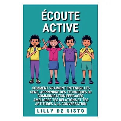 "coute Active: Comment vraiment entendre les gens, apprendre des techniques de communication eff