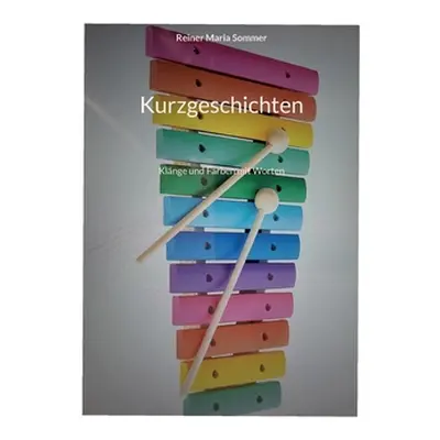 "Kurzgeschichten: Klnge und Farben mit Worten" - "" ("Sommer Reiner Maria")(Paperback)