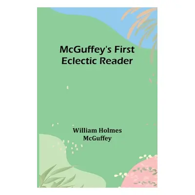 "McGuffey's First Eclectic Reader" - "" ("Holmes McGuffey William")(Paperback)