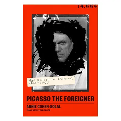 "Picasso the Foreigner: An Artist in France, 1900-1973" - "" ("Cohen-Solal Annie")(Pevná vazba)