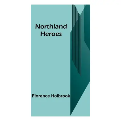 "Northland Heroes" - "" ("Holbrook Florence")(Paperback)