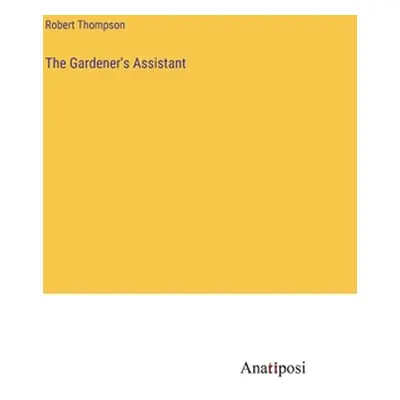 "The Gardener's Assistant" - "" ("Thompson Robert")(Pevná vazba)