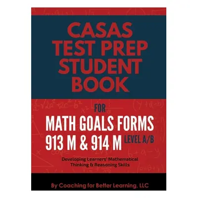 "CASAS Test Prep Student Book for Math GOALS Forms 913M and 914M Level A/B: Developing Learners'