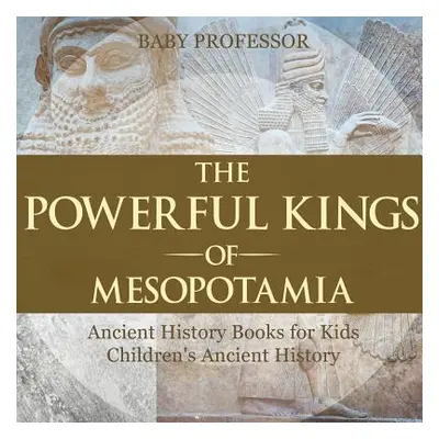 "The Powerful Kings of Mesopotamia - Ancient History Books for Kids Children's Ancient History" 