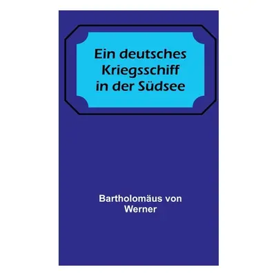 "Ein deutsches Kriegsschiff in der Sdsee" - "" ("Von Werner Bartholomus")(Paperback)