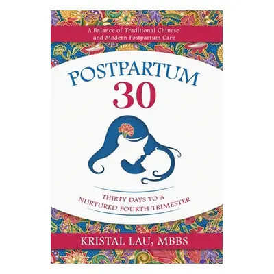 "Postpartum 30: Thirty Days to a Nurtured Fourth Trimester" - "" ("Lau Kristal")(Pevná vazba)