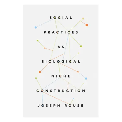 "Social Practices as Biological Niche Construction" - "" ("Rouse Joseph")(Paperback)