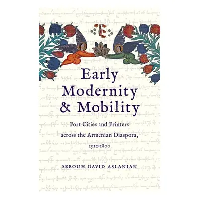 "Early Modernity and Mobility: Port Cities and Printers Across the Armenian Diaspora, 1512-1800"