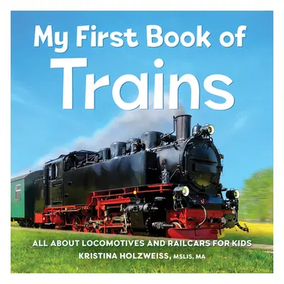 "My First Book of Trains: All about Locomotives and Railcars for Kids" - "" ("Holzweiss Kristina