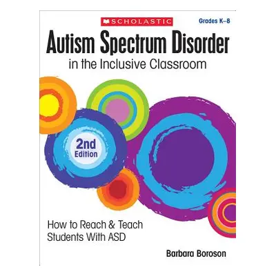 "Autism Spectrum Disorder in the Inclusive Classroom, 2nd Edition: How to Reach & Teach Students