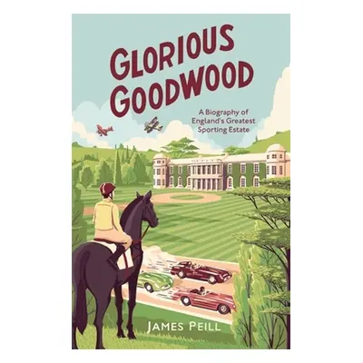 "Glorious Goodwood" - "A Biography of England's Greatest Sporting Estate" ("Peill James")(Paperb