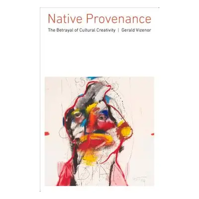 "Native Provenance: The Betrayal of Cultural Creativity" - "" ("Vizenor Gerald")(Pevná vazba)