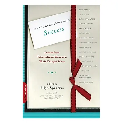 "What I Know Now about Success: Letters from Extraordinary Women to Their Younger Selves" - "" (