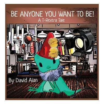 "Be Anyone You Want To Be!: A T-Rextra Tale" - "" ("Alan David")(Pevná vazba)