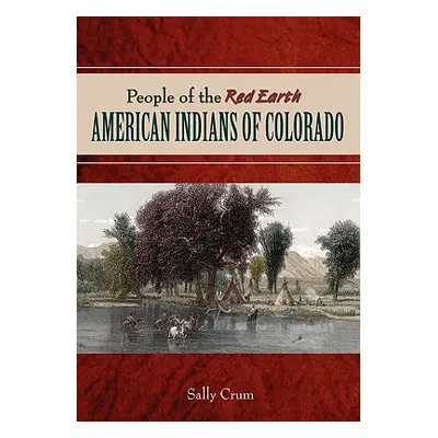 "People of the Red Earth - American Indians of Colorado" - "" ("Crum Sally")(Paperback)