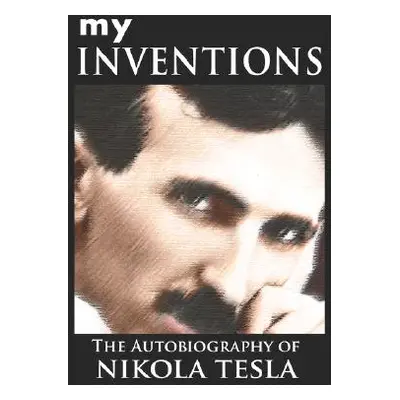 "My Inventions: The Autobiography of Nikola Tesla" - "" ("Tesla Nikola")(Paperback)