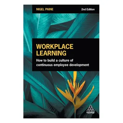 "Workplace Learning: How to Build a Culture of Continuous Employee Development" - "" ("Paine Nig