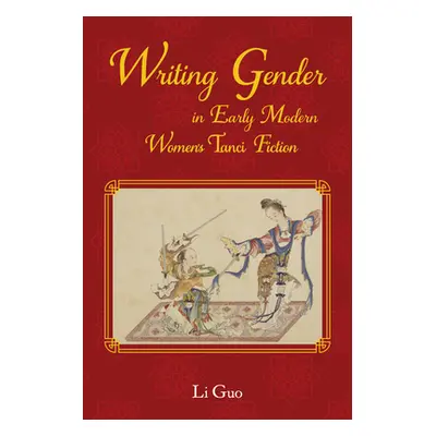 "Writing Gender in Early Modern Chinese Women's Tanci Fiction" - "" ("Guo Li")(Pevná vazba)