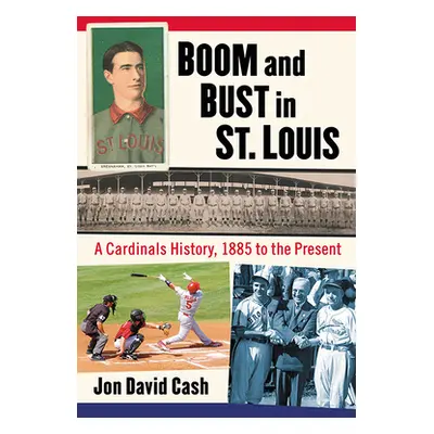 "Boom and Bust in St. Louis: A Cardinals History, 1885 to the Present" - "" ("Cash Jon David")(P