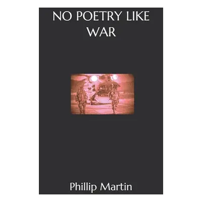 "No Poetry Like War: Paperback Edition - Text Only (Not Illustrated)" - "" ("Martin Phillip")(Pa