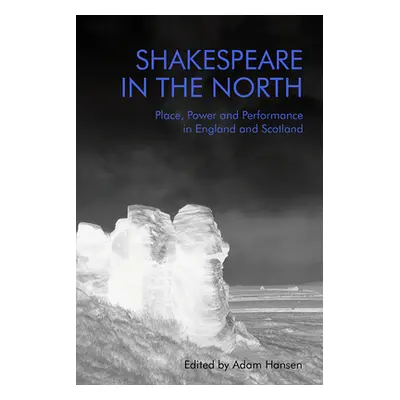 "Shakespeare in the North: Place, Politics and Performance in England and Scotland" - "" ("Hanse