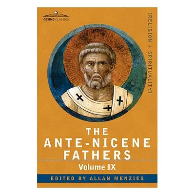 "The Ante-Nicene Fathers: The Writings of the Fathers Down to A.D. 325, Volume IX: Recently Disc