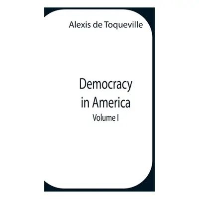 "Democracy In America, Volume 1" - "" ("Alexis de Toqueville")(Paperback)