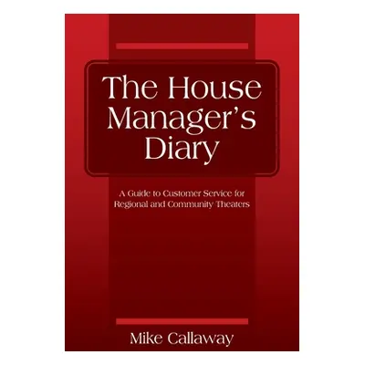 "The House Manager's Diary: A Guide to Customer Service for Regional and Community Theaters" - "