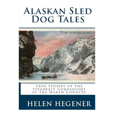 "Alaskan Sled Dog Tales: True Stories of the Steadfast Companions of the North Country" - "" ("H