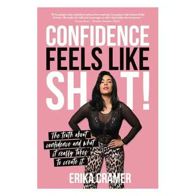 "Confidence Feels Like Shit: The truth about confidence and what it really takes to create it" -