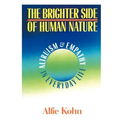 "The Brighter Side of Human Nature: Altruism and Empathy in Everyday Life" - "" ("Kohn Alfie")(P