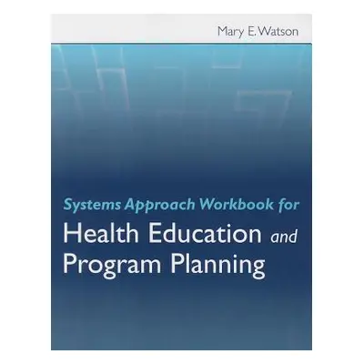 "Systems Approach Workbook for Health Education and Program Planning" - "" ("Watson Mary E.")(Pa