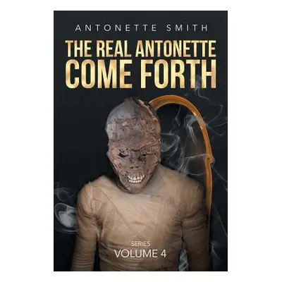 "The Real Antonette Come Forth: Series Volume 4" - "" ("Smith Antonette")(Paperback)