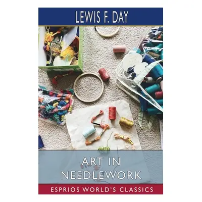 "Art in Needlework (Esprios Classics)" - "" ("Day Lewis F.")(Paperback)