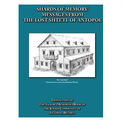 "Shards of Memory: Messages from the Lost Shtetl of Antopol, Belarus - Translation of the Yizkor