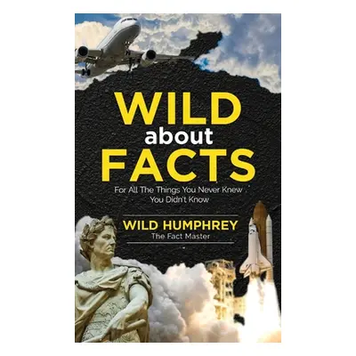 "Wild About Facts: For All The Things You Never Knew You Didn't Know" - "" ("Humphrey Wild")(Pev