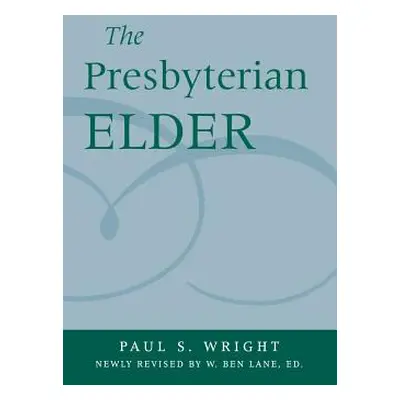 "Presbyterian Elder, Newly Revised" - "" ("Wright Paul S.")(Paperback)