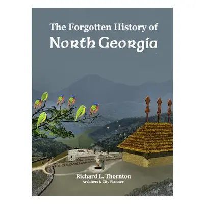 "The Forgotten History of North Georgia" - "" ("Thornton Richard")(Paperback)