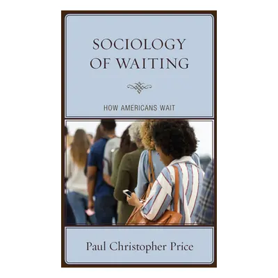 "Sociology of Waiting: How Americans Wait" - "" ("Price Paul Christopher")(Pevná vazba)