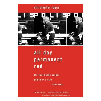 "All Day Permanent Red: The First Battle Scenes of Homer's Iliad Rewritten" - "" ("Logue Christo