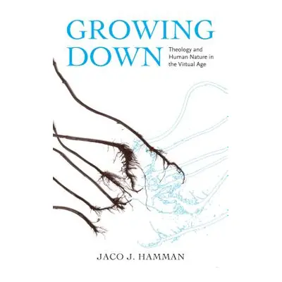 "Growing Down: Theology and Human Nature in the Virtual Age" - "" ("Hamman Jaco J.")(Pevná vazba