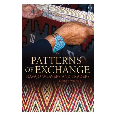 "Patterns of Exchange: Navajo Weavers and Traders" - "" ("Wilkins Teresa J.")(Paperback)